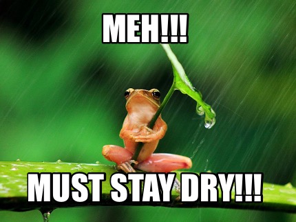 meh-must-stay-dry