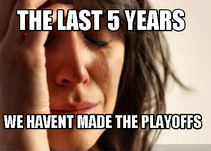 the-last-5-years-we-havent-made-the-playoffs
