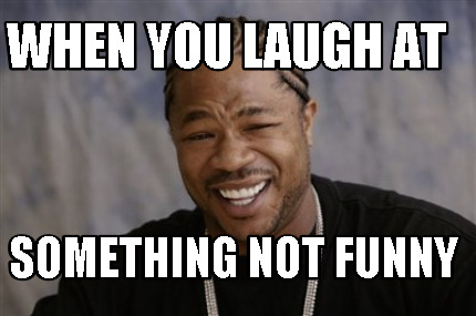 when-you-laugh-at-something-not-funny