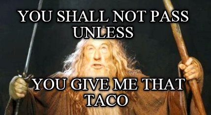 you-shall-not-pass-unless-you-give-me-that-taco