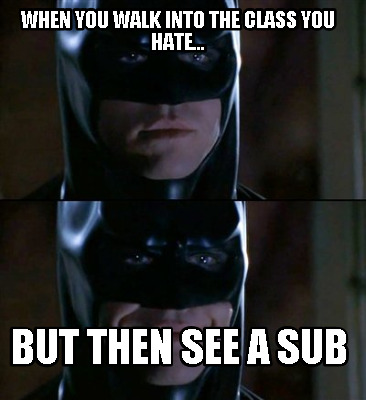 when-you-walk-into-the-class-you-hate...-but-then-see-a-sub