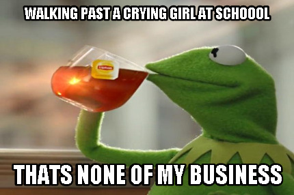 walking-past-a-crying-girl-at-schoool-thats-none-of-my-business