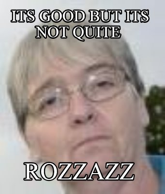 its-good-but-its-not-quite-rozzazz