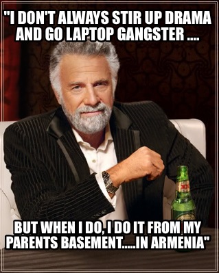 i-dont-always-stir-up-drama-and-go-laptop-gangster-....-but-when-i-do-i-do-it-fr