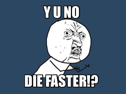 y-u-no-die-faster