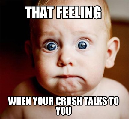 that-feeling-when-your-crush-talks-to-you
