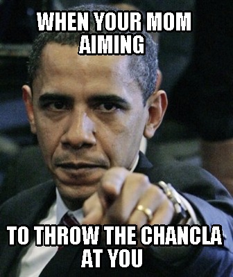 when-your-mom-aiming-to-throw-the-chancla-at-you