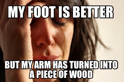 my-foot-is-better-but-my-arm-has-turned-into-a-piece-of-wood