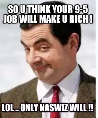 so-u-think-your-9-5-job-will-make-u-rich-lol-..-only-naswiz-will-