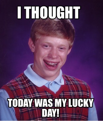 i-thought-today-was-my-lucky-day
