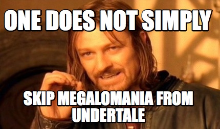one-does-not-simply-skip-megalomania-from-undertale