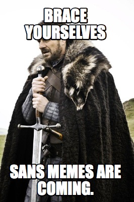 brace-yourselves-sans-memes-are-coming