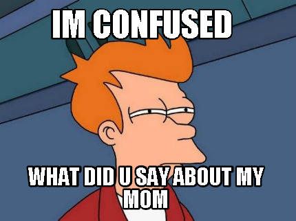 im-confused-what-did-u-say-about-my-mom