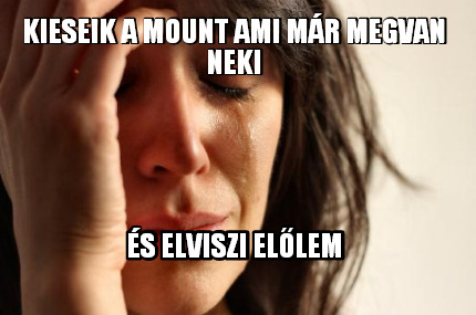 kieseik-a-mount-ami-mr-megvan-neki-s-elviszi-ellem
