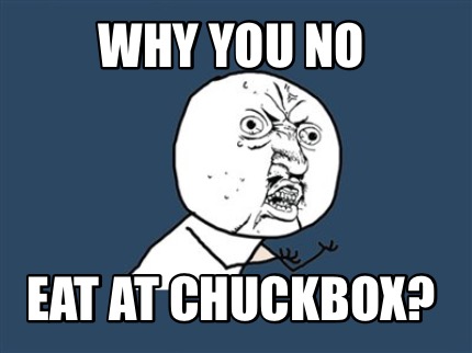 why-you-no-eat-at-chuckbox