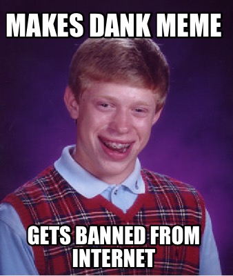 makes-dank-meme-gets-banned-from-internet