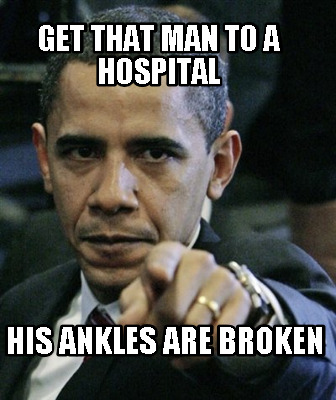 get-that-man-to-a-hospital-his-ankles-are-broken