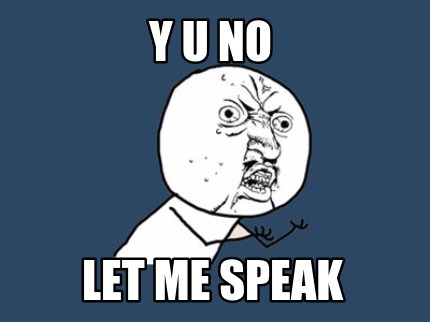 y-u-no-let-me-speak3