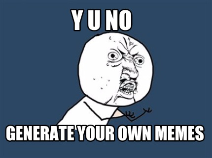 y-u-no-generate-your-own-memes