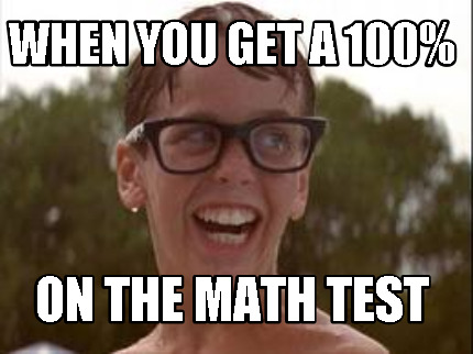 when-you-get-a-100-on-the-math-test