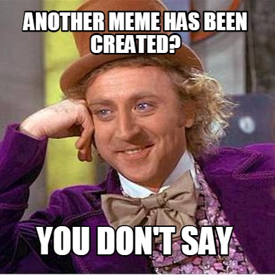 another-meme-has-been-created-you-dont-say