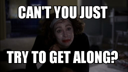 cant-you-just-try-to-get-along