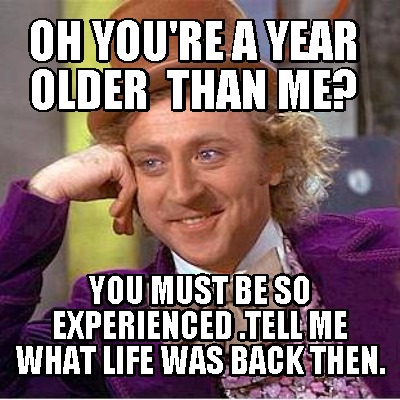oh-youre-a-year-older-than-me-you-must-be-so-experienced-.tell-me-what-life-was-