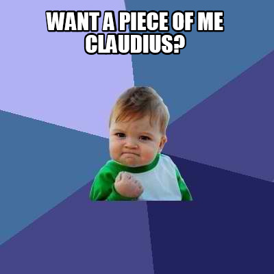 want-a-piece-of-me-claudius