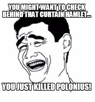 you-might-want-to-check-behind-that-curtain-hamlet...-you-just-killed-polonius
