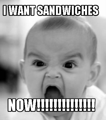 i-want-sandwiches-now