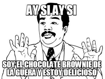 ay-si-ay-si-soy-el-chocolate-brownie-de-la-guera-y-estoy-delicioso