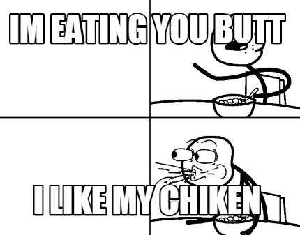 im-eating-you-butt-i-like-my-chiken