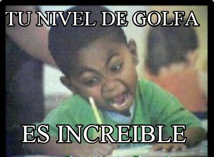 tu-nivel-de-golfa-es-increible