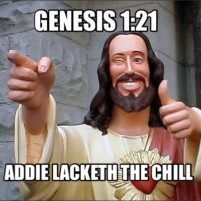 genesis-121-addie-lacketh-the-chill