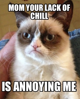 mom-your-lack-of-chill-is-annoying-me