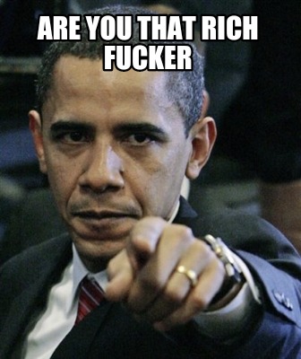 are-you-that-rich-fucker