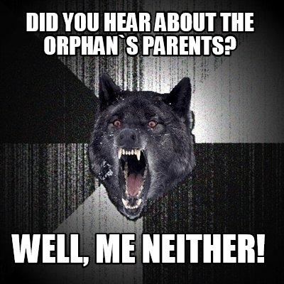 did-you-hear-about-the-orphans-parents-well-me-neither