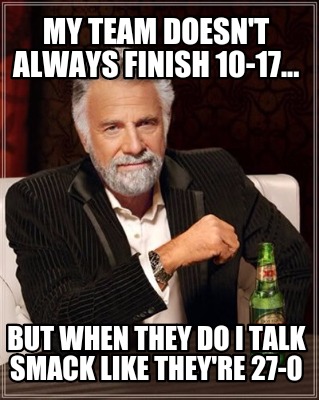 my-team-doesnt-always-finish-10-17...-but-when-they-do-i-talk-smack-like-theyre-