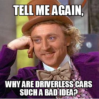 tell-me-again-why-are-driverless-cars-such-a-bad-idea