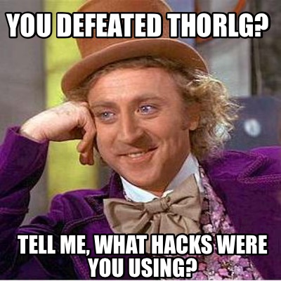 you-defeated-thorlg-tell-me-what-hacks-were-you-using
