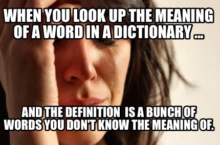 when-you-look-up-the-meaning-of-a-word-in-a-dictionary-...-and-the-definition-is