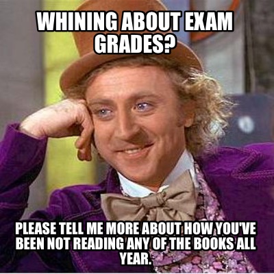 whining-about-exam-grades-please-tell-me-more-about-how-youve-been-not-reading-a