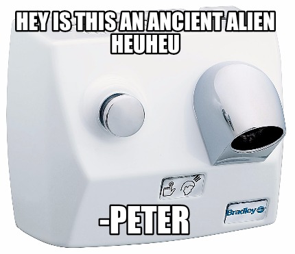 hey-is-this-an-ancient-alien-heuheu-peter