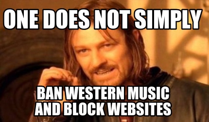 one-does-not-simply-ban-western-music-and-block-websites