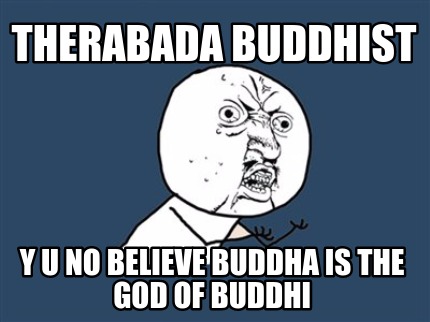 therabada-buddhist-y-u-no-believe-buddha-is-the-god-of-buddhi
