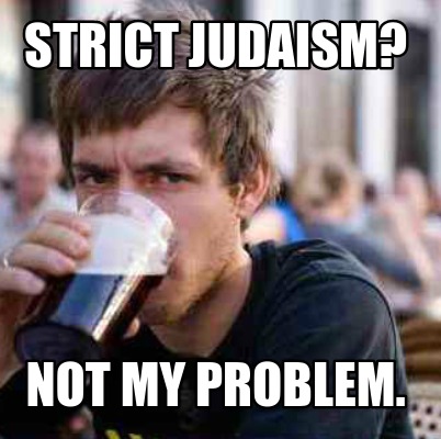 strict-judaism-not-my-problem