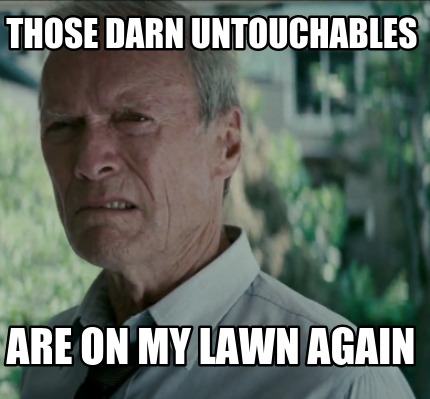 those-darn-untouchables-are-on-my-lawn-again