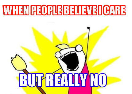 when-people-believe-i-care-but-really-no