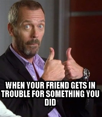 when-your-friend-gets-in-trouble-for-something-you-did