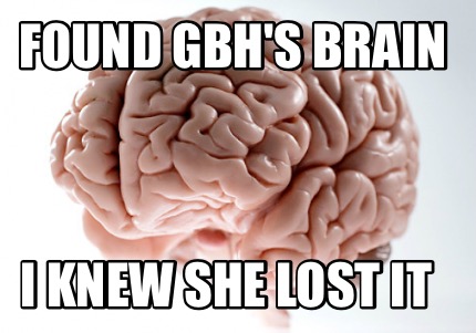 found-gbhs-brain-i-knew-she-lost-it